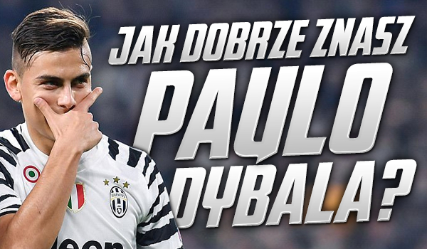 Jak dobrze znasz Paulo Dybala?