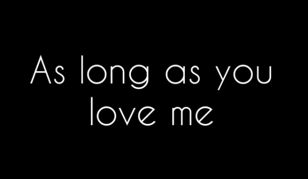 ,,As long as you love me,, #1