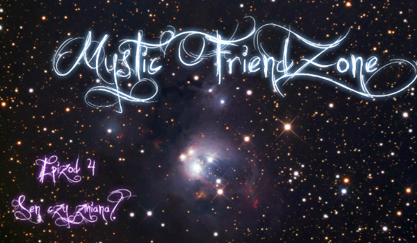 Mystic FriendZone [Ep. 4 – Sen czy zmiana? ]