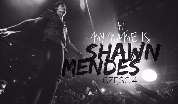 Hi, my name is Shawn Mendes – CZĘŚĆ 4