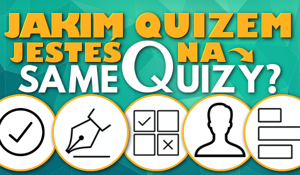 Jakim quizem na sameQuizy.pl jesteś?