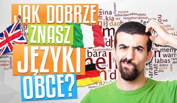 Jak dobrze znasz języki obce?