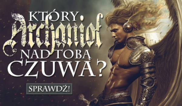 Który archanioł nad Tobą czuwa?
