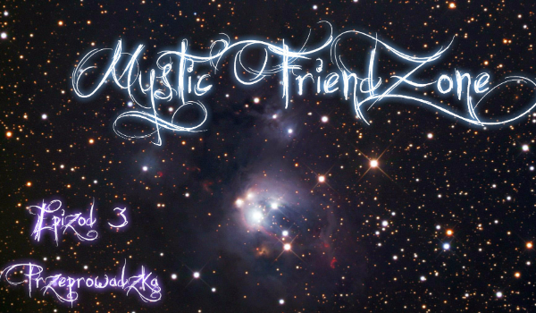 Mystic FriendZone [Ep. 3 – Przeprowadzka]