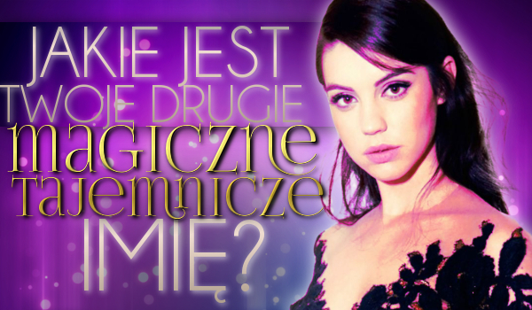 Jakie jest Twoje drugie magiczne, tajemnicze imię?