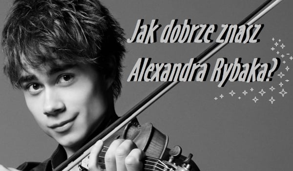 Jak dobrze znasz Alexandra Rybaka?