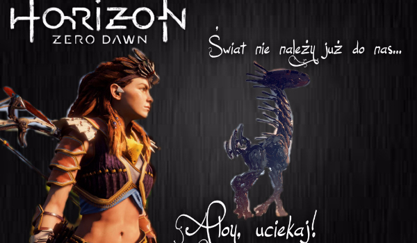 Aloy, uciekaj! – Horizon zero dawn #1 Co to takiego? – PROLOG