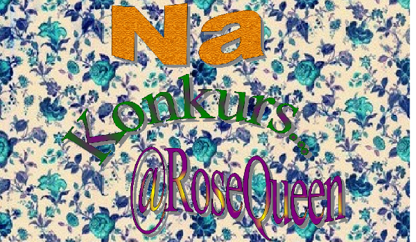 Na konkurs… @RoseQueen
