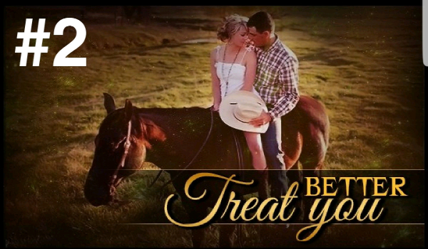 „Treat you better” #2