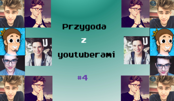 Przygoda z youtuberami #4