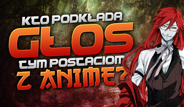 Czy wiesz, kto podkłada głos w języku japońskim tym postaciom z anime?