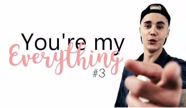 You’re my everything #3