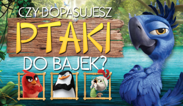 Czy dopasujesz te ptaki do bajek?