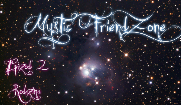 Mystic FriendZone [Ep. 2 – Rodzina]
