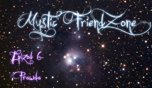 Mystic FriendZone [Ep. 6 – Prawda]