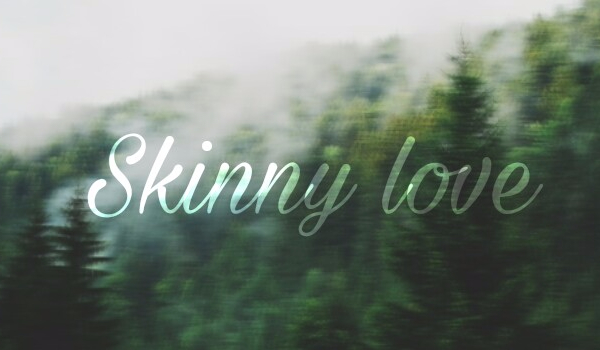 Skinny love #14