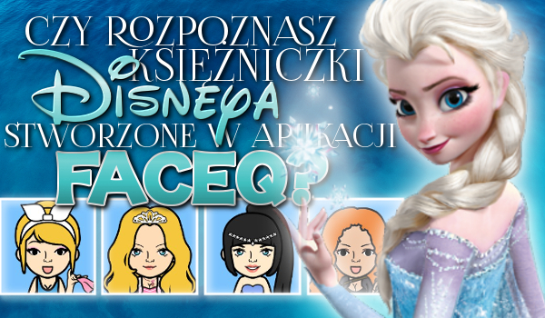 Czy rozpoznasz księżniczki Disneya zrobione w aplikacij FaceQ?