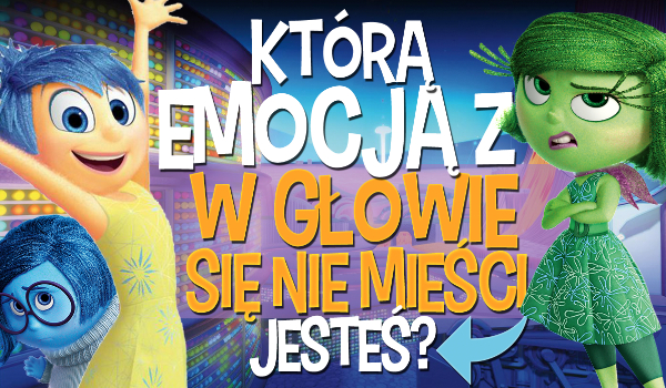 Którą emocją z filmu „W głowie się nie mieści” jesteś?