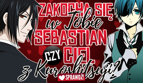 Zakocha się w Tobie Sebastian czy Ciel z „Kuroshitsuji”?