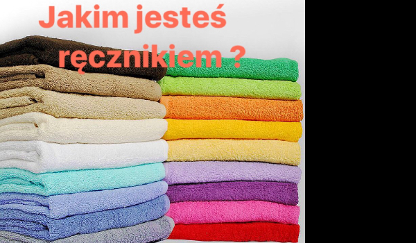 Jakim ręcznikiem jesteś?