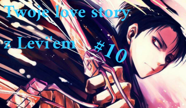 Twoje love story z Levi’em #10