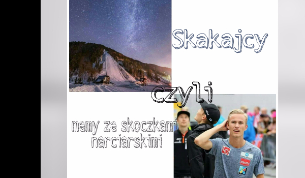 Skakajcy czyli memy ze skoczkami narciarskimi