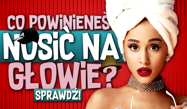 Co powinieneś nosić na głowie?