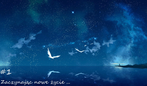 Zaczynając nowe życie… #1