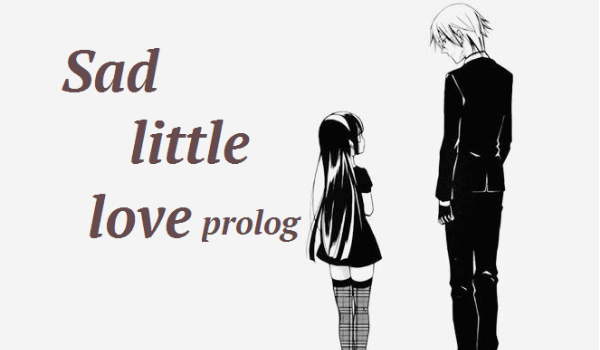 Sad little love ~ prolog