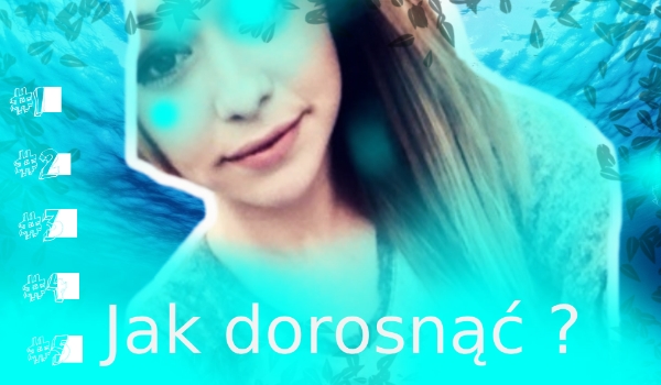 Jak dorosnąć ? #1
