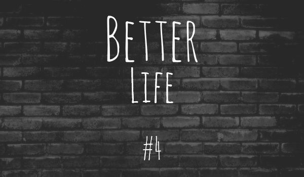 Better Life… #4