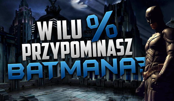 W ilu procentach przypominasz Batmana?