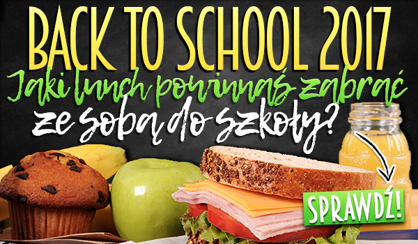 Back to School 2017 – Jaki lunch powinnaś zabrać ze sobą do szkoły?
