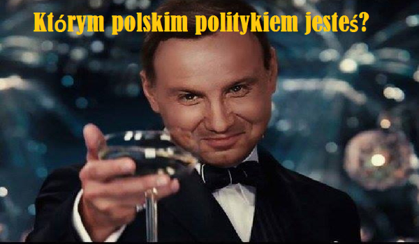 Którym polskim politykiem jesteś?