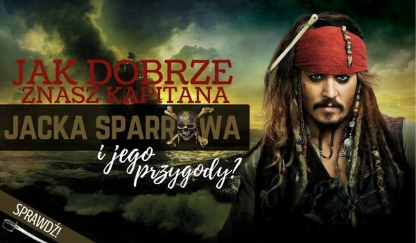 Jak dobrze znasz kapitana Jacka Sparrowa i jego przygody?