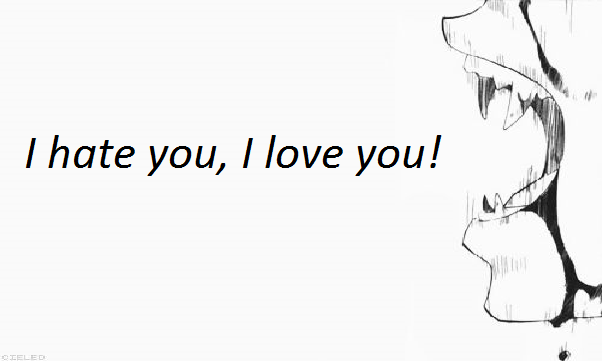 I hate you, I love you!