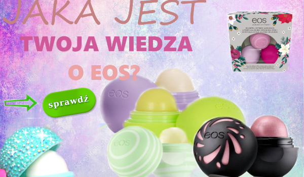 Jaka jest Twoja wiedza o Eos?