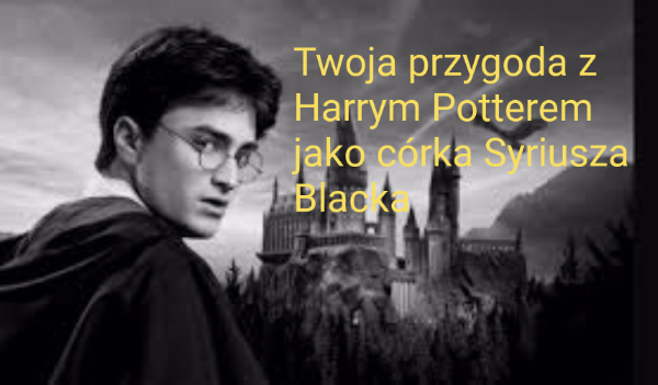 Twoja przygoda z Harrym Potterem jako córka Syriusza Blacka #6