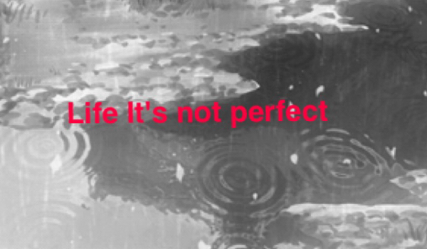 Life It’s not perfect #5