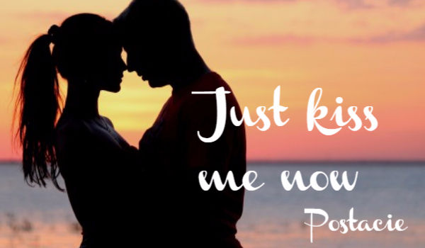 Just kiss me now #Postacie