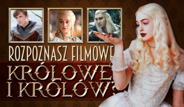Czy rozpoznasz filmowych królów i królowe?