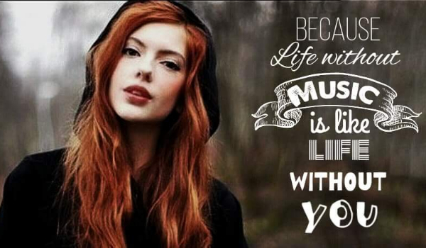 Because life without music is like life without you cz. 3