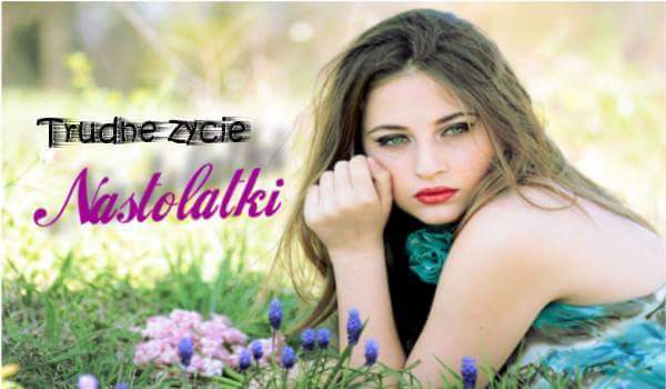 Trudne życie nastolatki #4