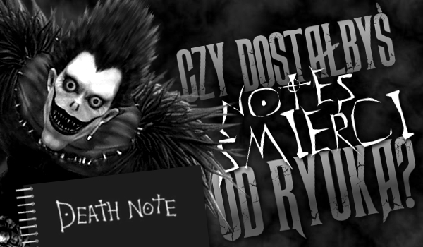 Czy dostałbyś notes śmierci od Ryūka?!