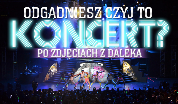 Czy rozpoznasz czyj to koncert?