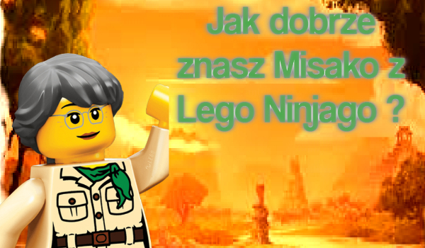 Jak dobrze znasz Misako z Lego Ninjago ?