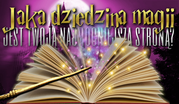 Jaka dziedzina magii jest Twoją najmocniejszą stroną?
