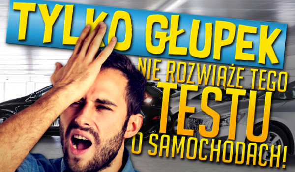 Tylko głupek nie rozwiąże tego quizu o autach na 100%!