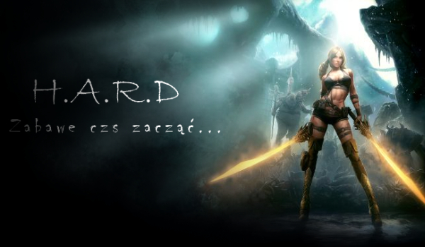 H.A.R.D. : Zabawę czas zacząć… #6