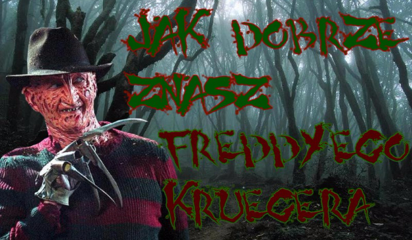 Jak dobrze znasz Freddy’ego Kruegera?